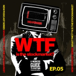 67. WTF is the Stockmarket? - Episode 5